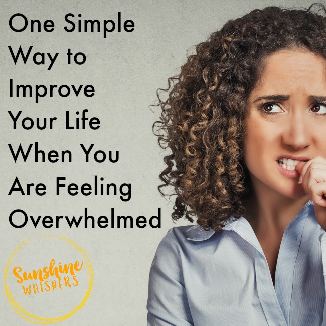 One Simple Way to Improve Your Life When Feeling Overwhelmed