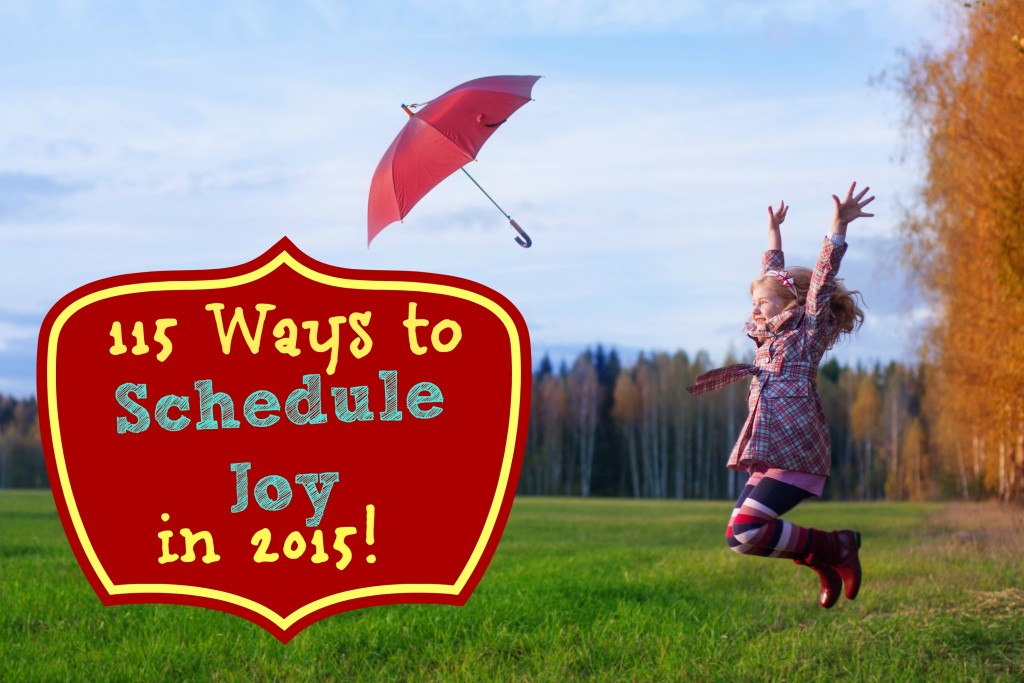 115 Ways to Schedule Joy in 2015!