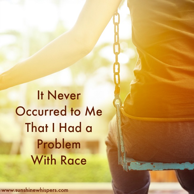 It Never Occurred to Me That I Had a Problem With Race