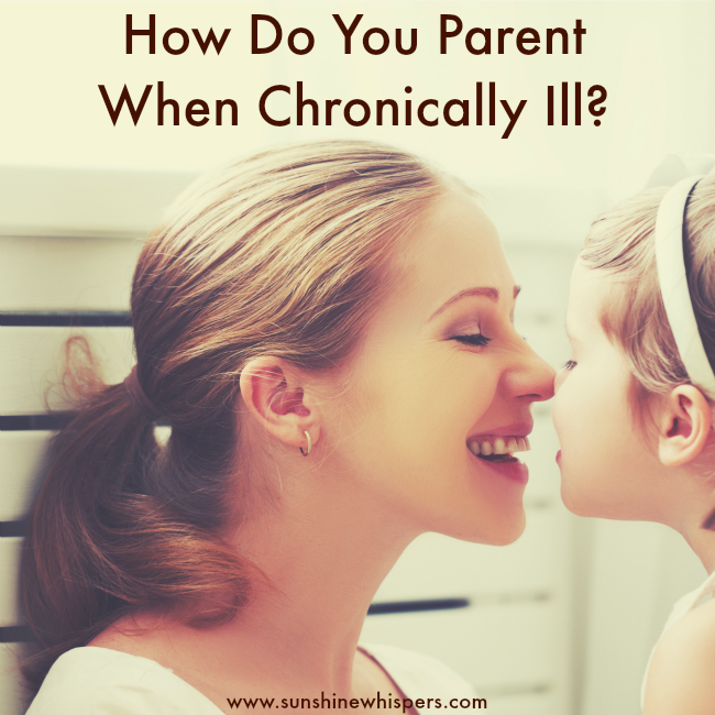 How Do You Parent When Chronically Ill?
