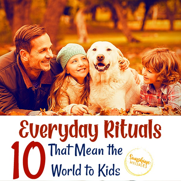 10 Everyday Rituals that Mean The World to Kids