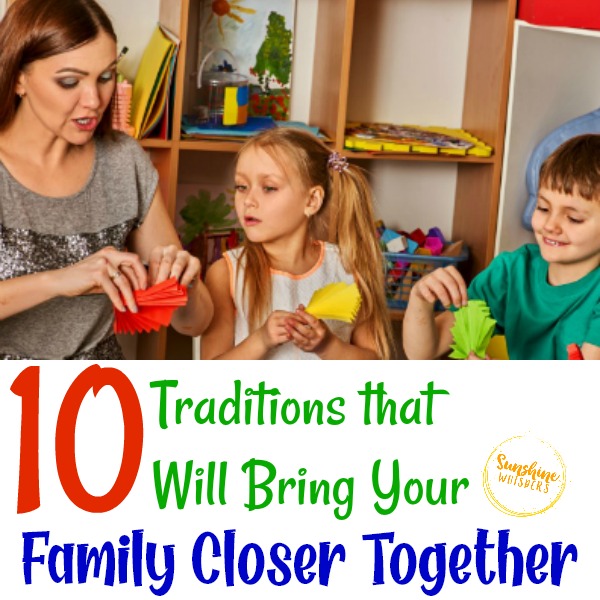 10 Traditions that Will Bring Your Family Closer Together